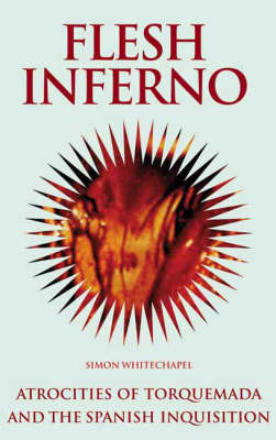 Flesh Inferno: Atrocities of Torquemada and the Spanish Inquisition by Simon Whitechapel image