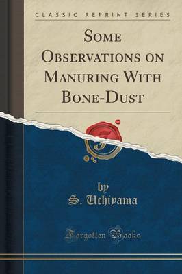 Some Observations on Manuring with Bone-Dust (Classic Reprint) by S Uchiyama image