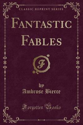 Fantastic Fables (Classic Reprint) by Ambrose Bierce