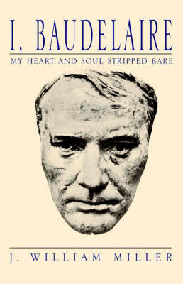 I, Baudelaire My Heart and Soul Stripped Bare by J William Miller image