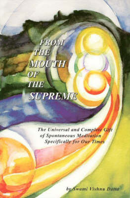 From the Mouth of the Supreme: The Universal and Complete Gift of Spontaneous Meditation Specifically for Our Times by Swami Vishnu Datta image