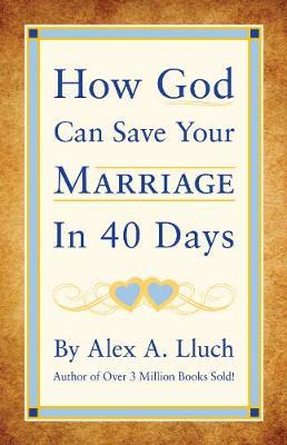 How God Can Save Your Marriage in 40 Days by Alex A Lluch image