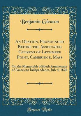 An Oration, Pronounced Before the Associated Citizens of Lechmere Point, Cambridge, Mass by Benjamin Gleason image