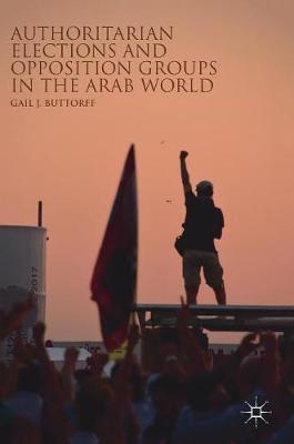 Authoritarian Elections and Opposition Groups in the Arab World by Gail J. Buttorff image