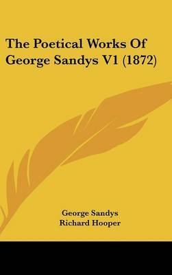 The Poetical Works Of George Sandys V1 (1872) on Hardback by George Sandys