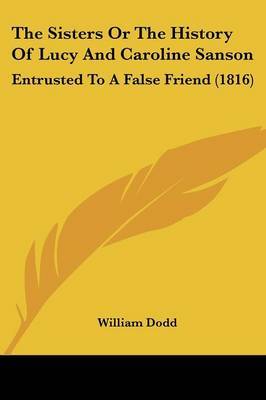 The Sisters Or The History Of Lucy And Caroline Sanson: Entrusted To A False Friend (1816) by William Dodd image
