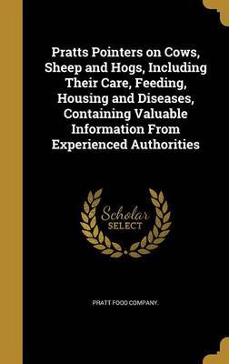 Pratts Pointers on Cows, Sheep and Hogs, Including Their Care, Feeding, Housing and Diseases, Containing Valuable Information from Experienced Authorities image