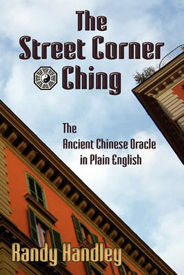 The Street Corner Ching; The Ancient Chinese Oracle in Plain English by Randy Handley image