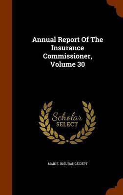 Annual Report of the Insurance Commissioner, Volume 30 by Maine Insurance Dept image