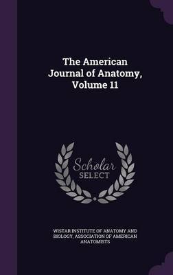 The American Journal of Anatomy, Volume 11 on Hardback