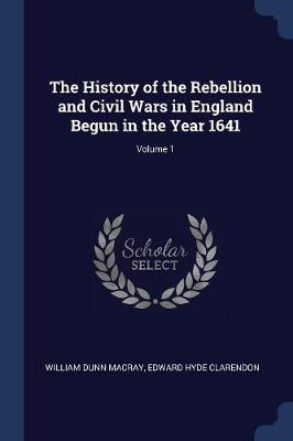 The History of the Rebellion and Civil Wars in England Begun in the Year 1641; Volume 1 on Paperback by William Dunn Macray