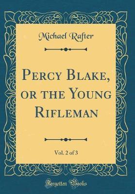 Percy Blake, or the Young Rifleman, Vol. 2 of 3 (Classic Reprint) by Michael Rafter image