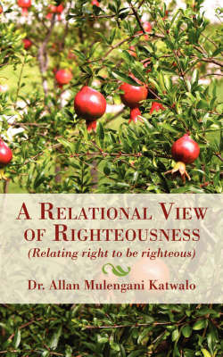 A Relational View of Righteousness: (Relating Right to Be Righteous) by Dr Allan Mulengani Katwalo image