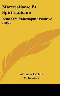 Materialisme Et Spiritualisme: Etude De Philosophie Positive (1865) on Hardback by Alphonse Leblais