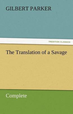 The Translation of a Savage, Complete by Gilbert Parker image