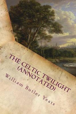 The Celtic Twilight (Annotated) on Paperback by William Butler Yeats