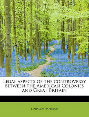Legal Aspects of the Controversy Between the American Colonies and Great Britain by Benjamin Harrison image