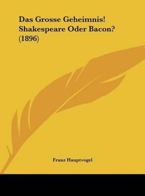 Das Grosse Geheimnis! Shakespeare Oder Bacon? (1896) on Hardback by Franz Hauptvogel