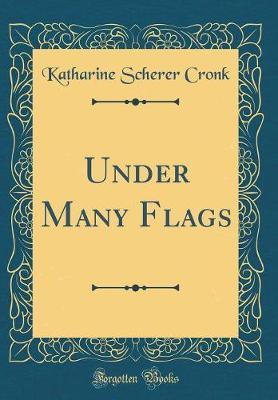 Under Many Flags (Classic Reprint) by Katharine Scherer Cronk image