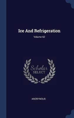 Ice and Refrigeration; Volume 62 by * Anonymous image