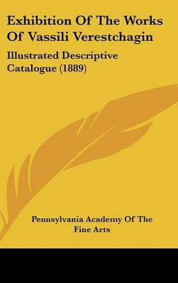 Exhibition of the Works of Vassili Verestchagin: Illustrated Descriptive Catalogue (1889) by Academy Of the Fine Arts Pennsylvania Academy of the Fine Arts image