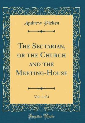 The Sectarian, or the Church and the Meeting-House, Vol. 1 of 3 (Classic Reprint) by Andrew Picken image
