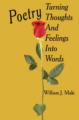 Poetry Turning Thoughts And Feelings Into Words on Hardback by William J. Maki