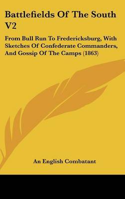 Battlefields of the South V2: From Bull Run to Fredericksburg, with Sketches of Confederate Commanders, and Gossip of the Camps (1863) by English Combatant An English Combatant image