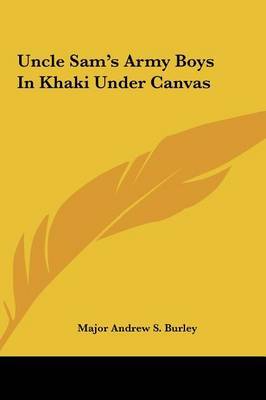 Uncle Sam's Army Boys in Khaki Under Canvas by Major Andrew S. Burley image