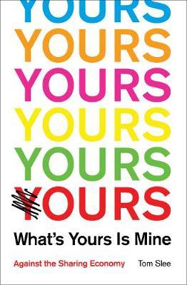 What's Yours is Mine: Against the Sharing Economy by Tom Slee image