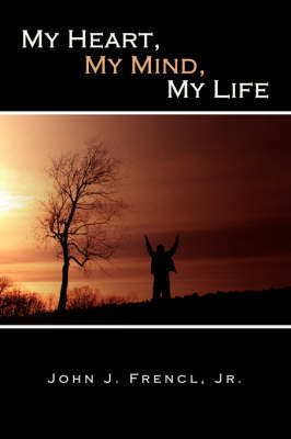 My Heart, My Mind, My Life by John J. Frencl Jr image