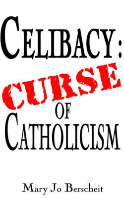 Celibacy: Curse of Catholicism on Paperback by Mary Jo Berscheit