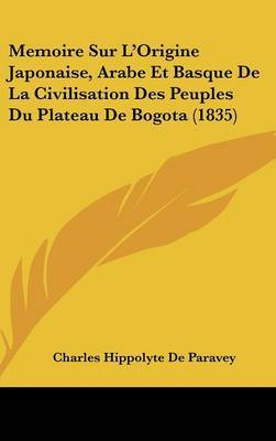 Memoire Sur L'Origine Japonaise, Arabe Et Basque de La Civilisation Des Peuples Du Plateau de Bogota (1835) image