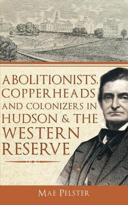 Abolitionists, Copperheads and Colonizers in Hudson & the Western Reserve by Mae Pelster image