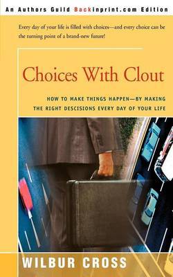 Choices with Clout: How to Make Things Happen by Making the Right Descisions Every Day of Your Life by Wilbur L Cross image