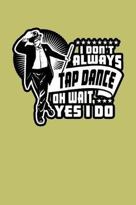 I Don'T Always Tap Dance Oh Wait Yes I Do by Books by 3am Shopper image