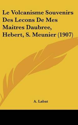 Volcanisme Souvenirs Des Lecons de Mes Maitres Daubree, Hebert, S. Meunier (1907) image