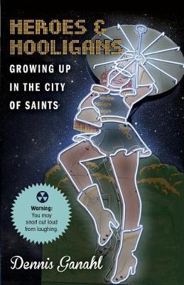 Heroes & Hooligans Growing Up in the City of Saints by Dennis James Ganahl image