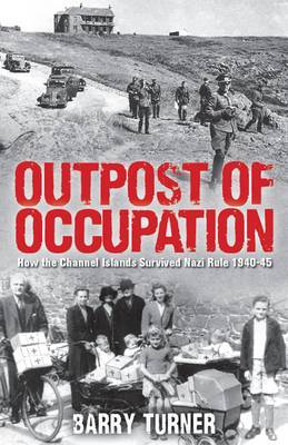 Outpost of Occupation: The Nazi Occupation of the Channel Islands 1940-45 by Barry Turner image