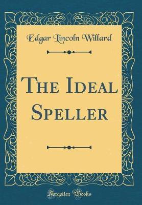 The Ideal Speller (Classic Reprint) by Edgar Lincoln Willard image