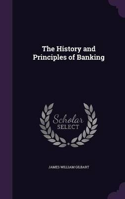 The History and Principles of Banking by James William Gilbart image