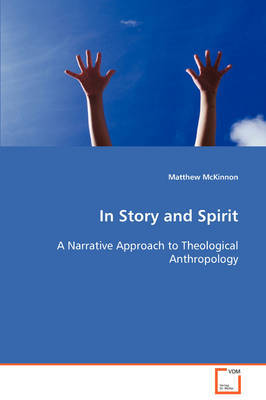 In Story and Spirit a Narrative Approach to Theological Anthropology by Matthew McKinnon image
