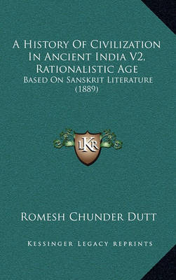 A History of Civilization in Ancient India V2, Rationalistic Age: Based on Sanskrit Literature (1889) by Romesh Chunder Dutt image