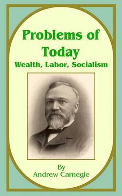 Problems of Today: Wealth, Labor, Socialism on Paperback by Andrew Carnegie, (Sp