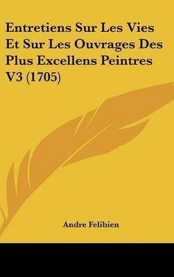 Entretiens Sur Les Vies Et Sur Les Ouvrages Des Plus Excellens Peintres V3 (1705) by Andre Felibien image