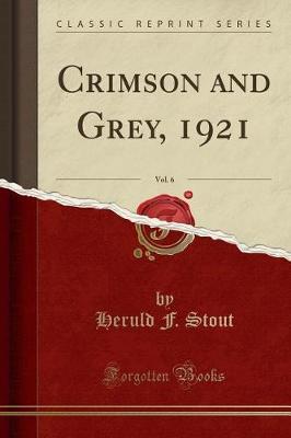 Crimson and Grey, 1921, Vol. 6 (Classic Reprint) by Heruld F Stout image