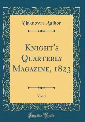 Knight's Quarterly Magazine, 1823, Vol. 1 (Classic Reprint) by Unknown Author image