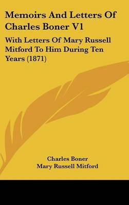 Memoirs And Letters Of Charles Boner V1: With Letters Of Mary Russell Mitford To Him During Ten Years (1871) on Hardback by Charles Boner