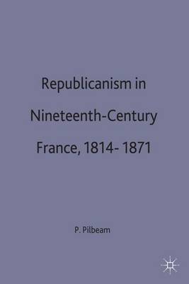 Republicanism in Nineteenth-Century France, 1814-1871 on Hardback by Pamela M. Pilbeam