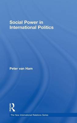 Social Power in International Politics on Hardback by Peter Van Ham